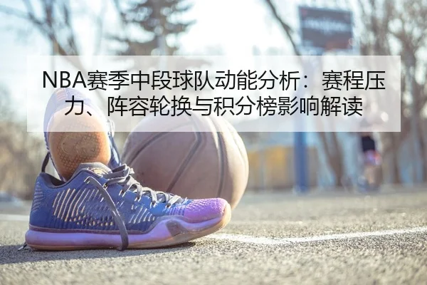NBA赛季中段球队动能分析：赛程压力、阵容轮换与积分榜影响解读