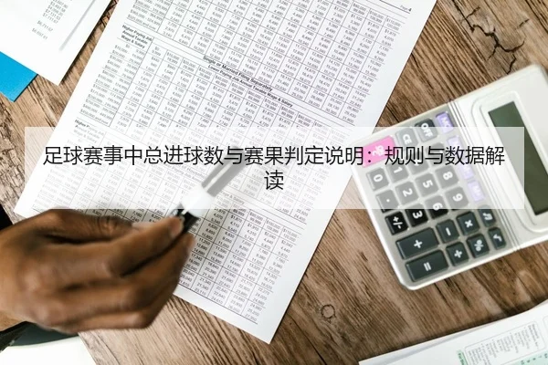 足球赛事中总进球数与赛果判定说明：规则与数据解读